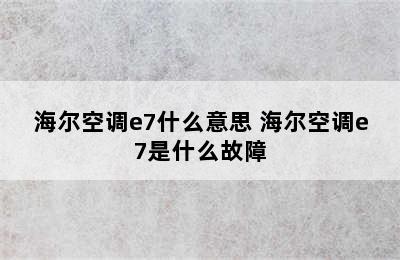 海尔空调e7什么意思 海尔空调e7是什么故障